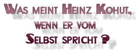 Was meint Heinz Kohut, wenn er vom 'Selbst' spricht?